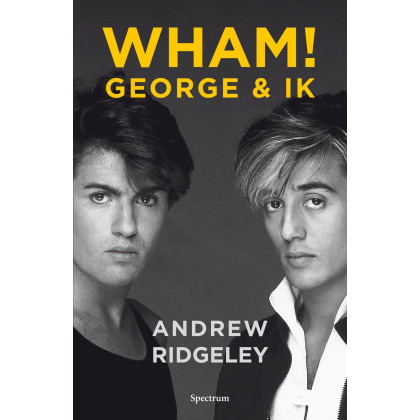 Wham!: George & ik : het verhaal van een legendarische band en een unieke vriendschap (Dutch Edition)