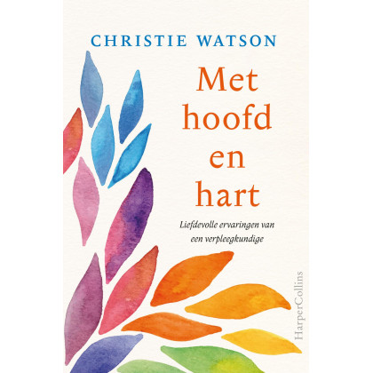 Met hoofd en hart: Liefdevolle ervaringen van een verpleegkundige
