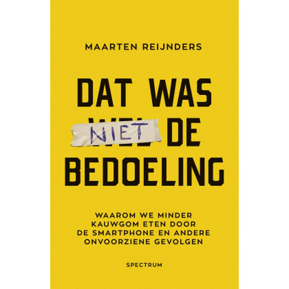 Dat was niet de bedoeling: Waarom we minder kauwgom eten door de smartphone en 19 andere bizarre onvoorziene gevolgen (Dutch Edition)