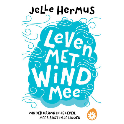 Leven met wind mee: minder drama in je leven, meer rust in je hoofd