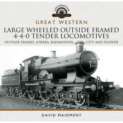 Great Western Large Wheeled Outside Framed 4-4-0 Tender Locomotives: Atbara, Badminton, City and Flower Classes (Locomotive Portfolios)