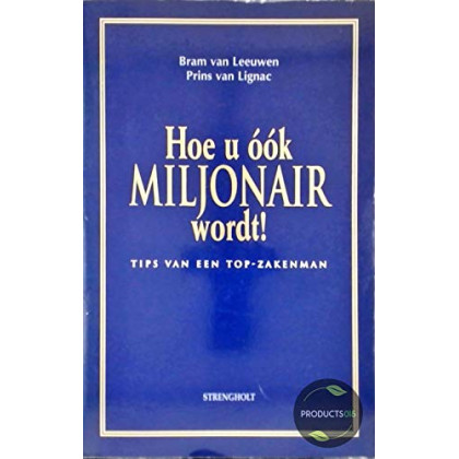 Hoe u ook Miljonair Wordt!; Tips Vann Een Top-Zakenman