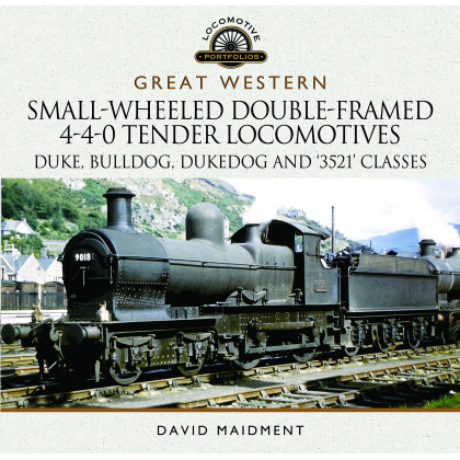 Great Western Small-Wheeled Double-Framed 4-4-0 Tender Locomotives: Duke, Bulldog, Dukedog and 3521 Classes (Locomotive Portfolios)