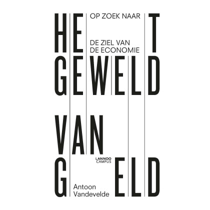 Het geweld van geld: Op zoek naar de ziel van de economie