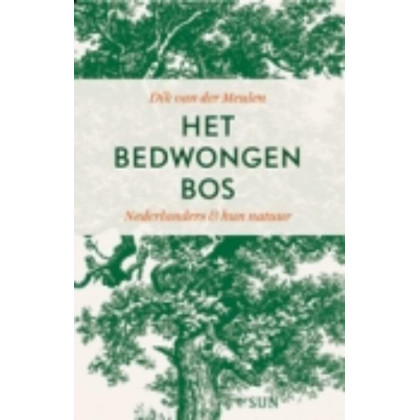 Het bedwongen bos: Nederlanders en hun natuur