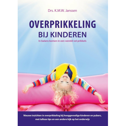 Overprikkeling bij kinderen: In balans komen in een wereld vol prikkels. Nieuwe inzichten in overprikkeling bij hooggevoelige kinderen en pubers, met talloze tips en een andere kijk op het onderwijs.