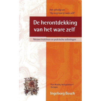 De herontdekking van het ware zelf: nieuwe inzichten en praktische oefeningen : Past Reality Integration therapie