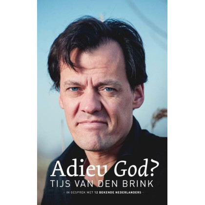 Adieu God?: in gesprek met twaalf bekende Nederlanders: in gesprek met 12 bekende Nederlanders (Dutch Edition)