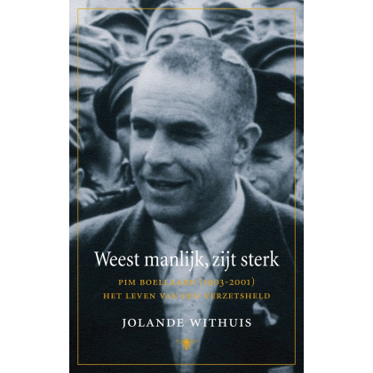 Weest Manlijk, Zijt Sterk: Pim Boellaard (1903 2001), Het Leven Van Een Verzetsheld