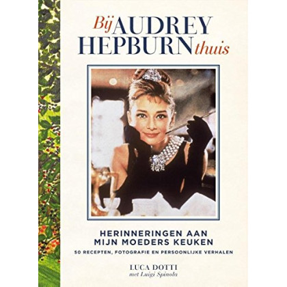Bij Audrey Hepburn thuis: herinneringen aan mijn moeders keuken : met 50 recepten, fotografie en persoonlijke verhalen (Dutch Edition)