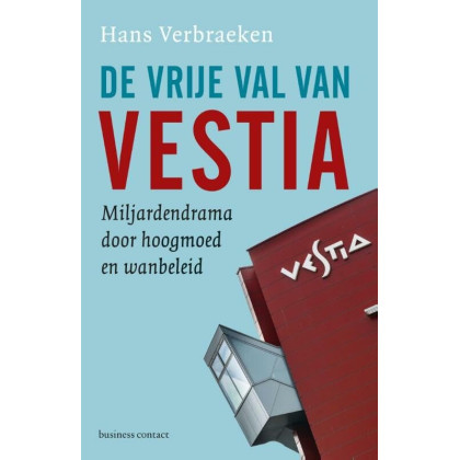 De vrije val van Vestia: miljardendrama door hoogmoed en wanbeleid (Dutch Edition)