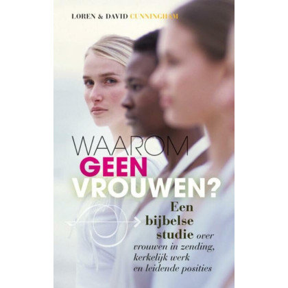 Waarom geen vrouwen?: een bijbelse studie over vrouwen in zending, kerkelijk werk en leidende posities