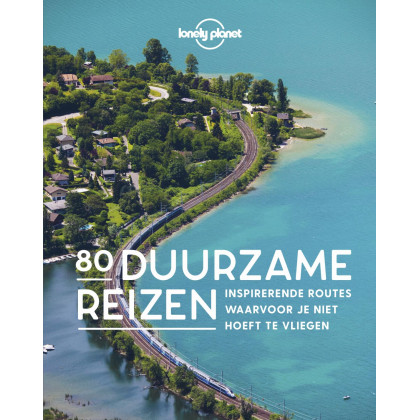 80 duurzame reizen: inspirerende routes waarvoor je niet hoeft te vliegen (Lonely Planet)