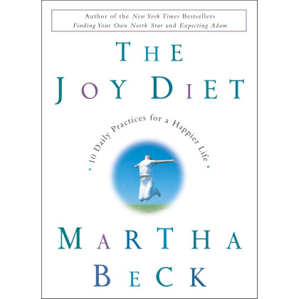 The Joy Diet: 10 Daily Practices for a Happier Life