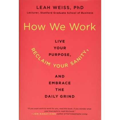 How We Work: Live Your Purpose, Reclaim Your Sanity, and Embrace the Daily Grind
