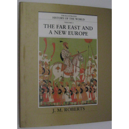 The Far East and a New Europe (The Illustrated History of the World, Volume 5)