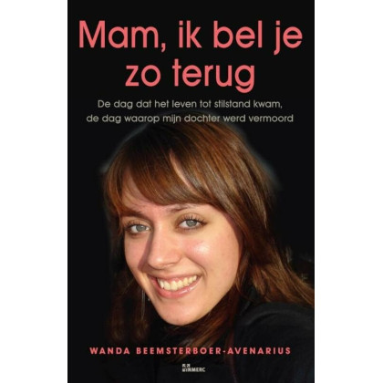 Mam, ik bel je zo terug: De dag dat het leven tot stilstand kwam, de dag waarop mijn dochter werd vermoord