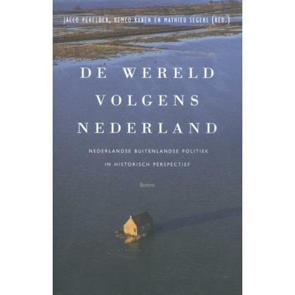 De wereld volgens Nederland: Nederlandse buitenlandse politiek in historisch perspectief (Dutch Edition)