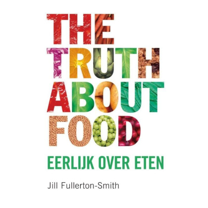 The Truth About Food: What You Eat Can Change Your Life