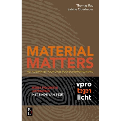 Material matters: het alternatief voor onze roofbouwmaatschappij: hoe wij onze relatie met de aarde kunnen veranderen (Dutch Edition)