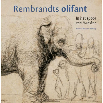 Rembrandts olifant: in het spoor van Hansken