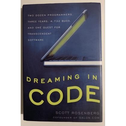 Dreaming in Code: Two Dozen Programmers, Three Years, 4,732 Bugs, and One Quest for Transcendent Software
