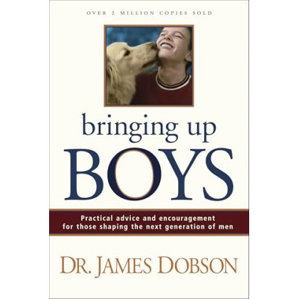 Bringing Up Boys: Practical Advice and Encouragement for Those Shaping the Next Generation of Men