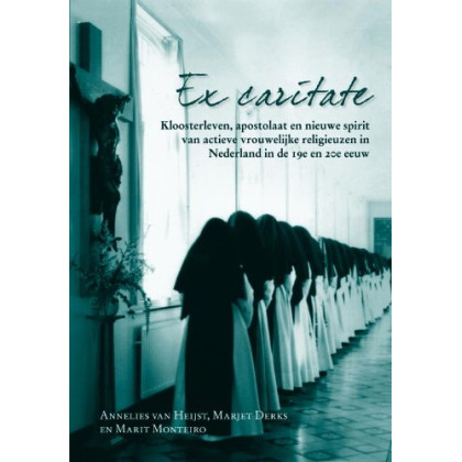 Ex caritate: kloosterleven, apostolaat en liefdewerken van actieve vrouwelijke religieuzen in Nederland in de 19e en 20e eeuw
