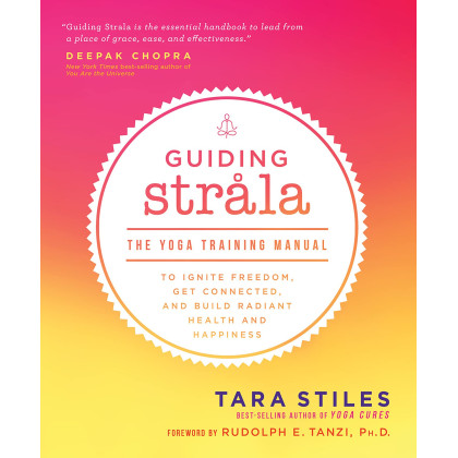 Guiding Strala: The Yoga Training Manual to Ignite Freedom, Get Connected, and Build Radiant Health and Happiness