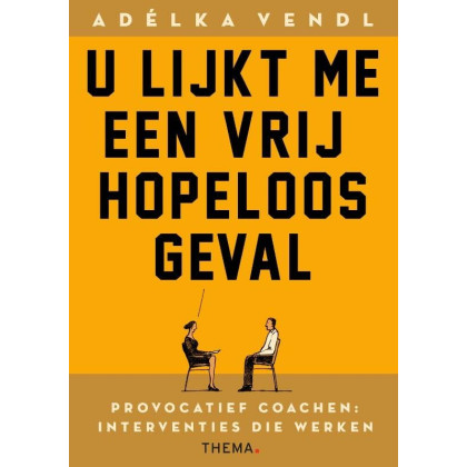 U lijkt me een vrij hopeloos geval: provocatief coachen : interventies die werken