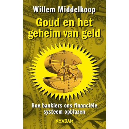 Goud en het geheim van geld / druk 1: hoe bankiers ons financiële systeem opblazen