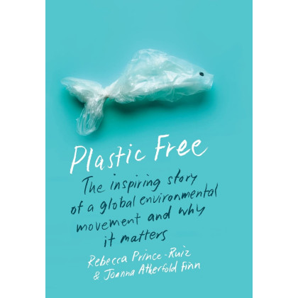 Plastic Free: The Inspiring Story of a Global Environmental Movement and Why It Matters