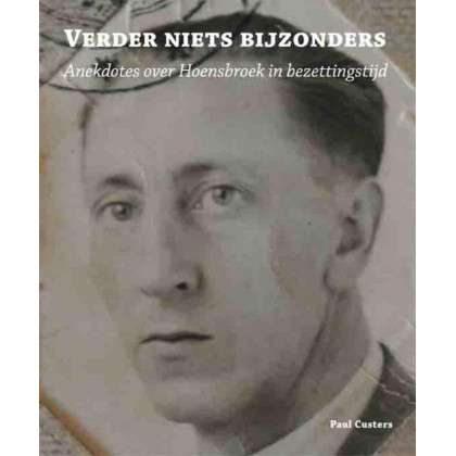 Verder niets bijzonders: anekdotes over Hoensbroek in bezettingstijd