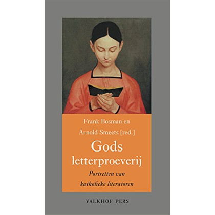 Gods letterproeverij: portretten van katholieke literatoren (Annalen van het Thijmgenootschap, 105,2)