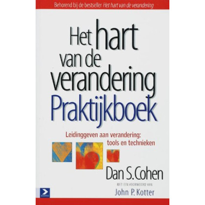 Het hart van de verandering praktijkboek: leidinggeven aan verandering: tools en technieken