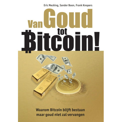 Van goud tot bitcoin!: waarom bitcoin blijft bestaan maar goud niet zal vervangen
