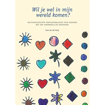 Wil je wel in mijn wereld komen?: belevingsgerichte professionaliteit voor ouderen met een verstandelijke beperking