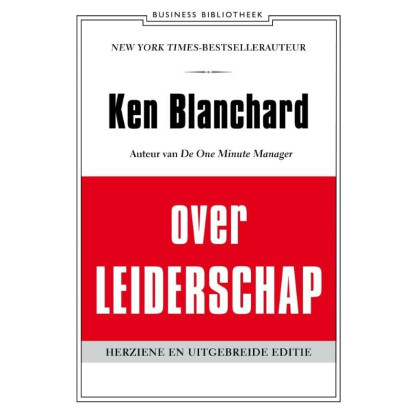 Ken Blanchard over leiderschap: leid jezelf en anderen naar inspirerende prestaties (De business bibliotheek) (Dutch Edition)