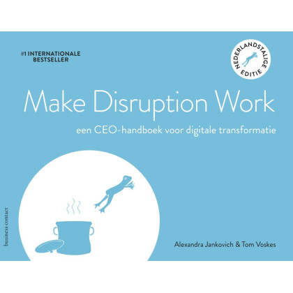 Make disruption work: een CEO-handboek voor digitale transformatie