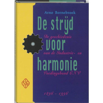 De strijd voor harmonie: De geschiedenis van de Indusrie- en Voedingsbond CNV, 1896-1996 (Dutch Edition)
