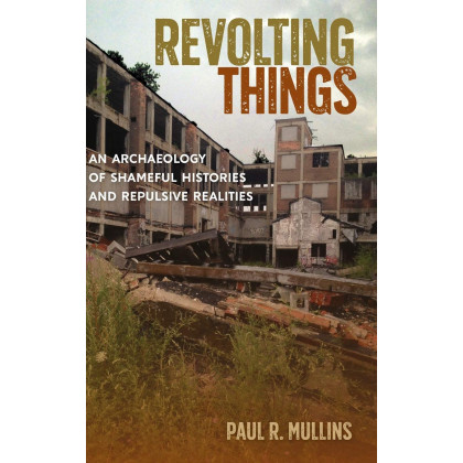 Revolting Things: An Archaeology of Shameful Histories and Repulsive Realities