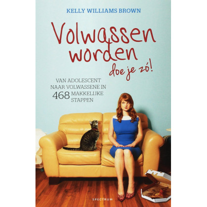 Volwassen worden doe je zo!: van adolescent naar volwassene in 468 makkelijke stappen (Dutch Edition)