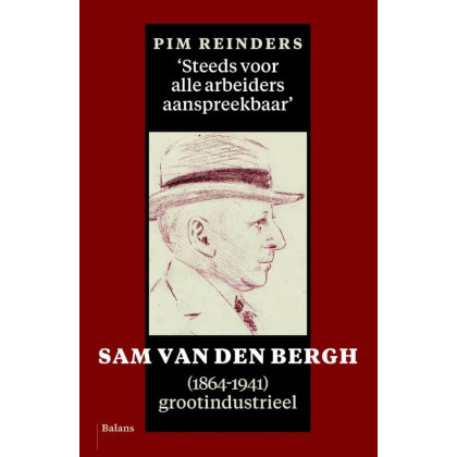 Steeds voor alle arbeiders aanspreekbaar: Sam van den Bergh (1864-1941), grootindustrieel: Sam van den Bergg (1864-1941), grootindustrieel