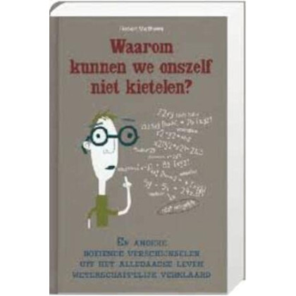 Waarom kunnen we onszelf niet kietelen? En andere boeiende verschijnselen uit het alledaagse leven wetenschappelijk verklaard