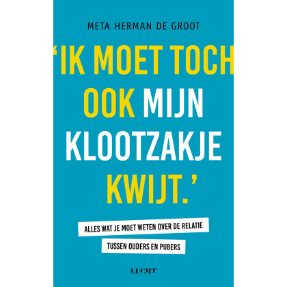 Ik moet toch ook mijn klootzakje kwijt: alles wat je moet weten over de relatie tussen ouders en pubers