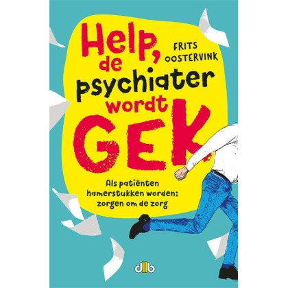 Help, de psychiater wordt gek: als patiënten hamerstukken worden : zorgen om de zorg