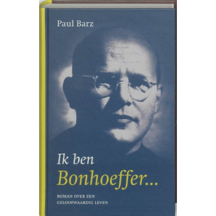 Ik ben Bonhoeffer: roman over een geloofwaardig leven