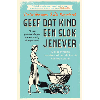 Geef dat kind een slok jenever: Opvoedvragen beantwoord met de kennis van toen en nu