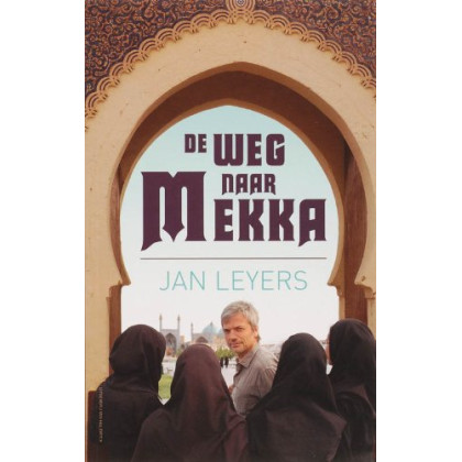 De weg naar Mekka: Een ontdekkingsreis door de moslimwereld