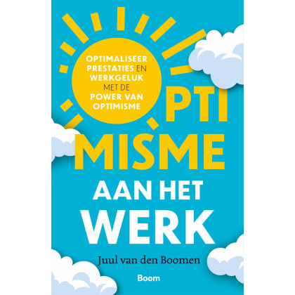 Optimisme aan het werk: Optimaliseer prestaties en werkgeluk met de power van optimisme